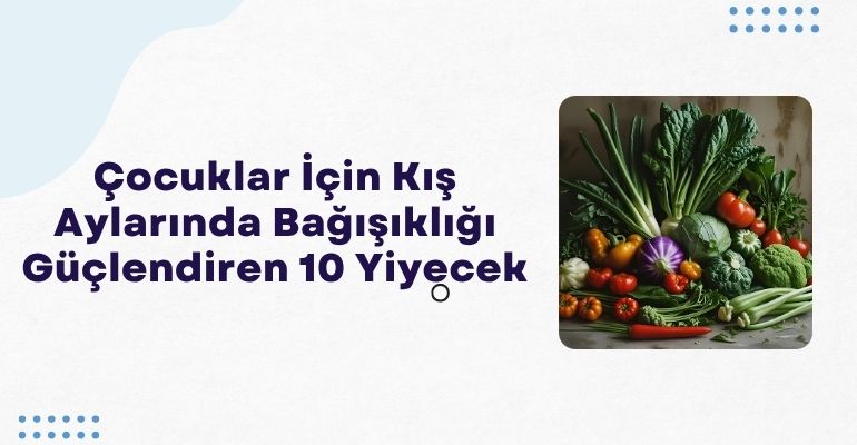 Çocuklar İçin Kış Aylarında Bağışıklığı Güçlendiren 10 Yiyecek