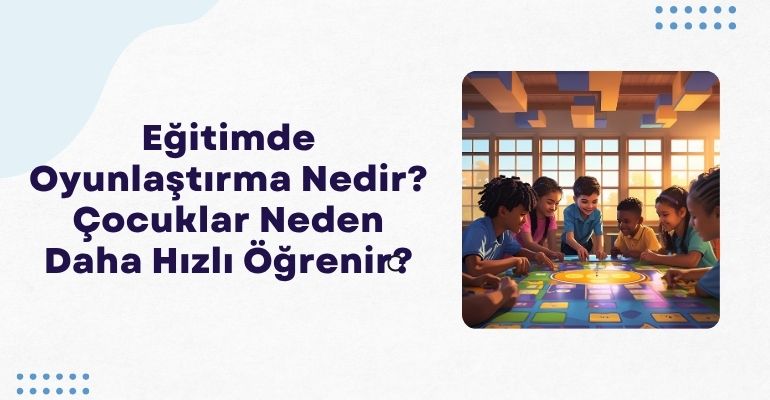 Eğitimde Oyunlaştırma Nedir? Çocuklar Neden Daha Hızlı Öğrenir?