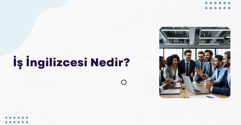 İş İngilizcesi Nedir?