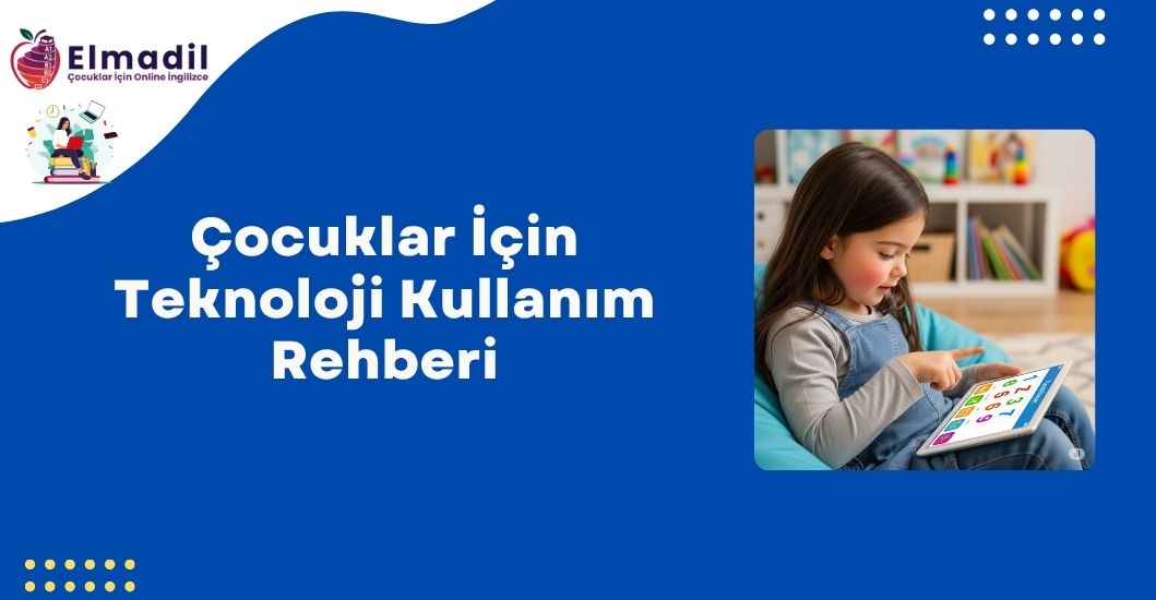 Çocuklar İçin Teknoloji Kullanım Rehberi