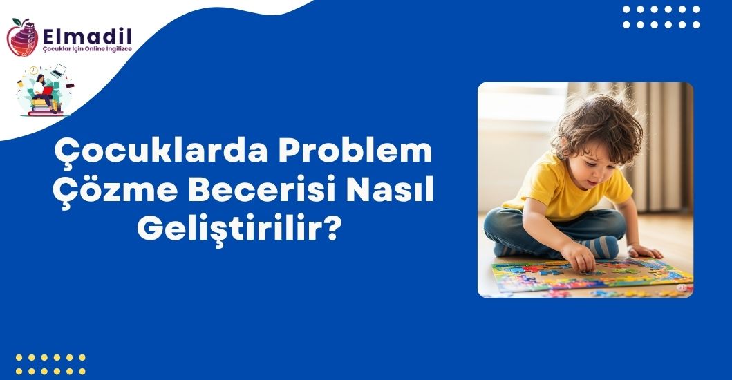 Çocuklarda Problem Çözme Becerisi Nasıl Geliştirilir? 