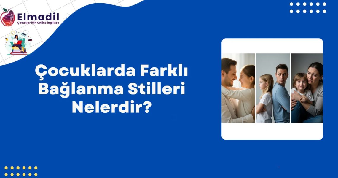 Çocuklarda Farklı Bağlanma Stilleri Nelerdir?