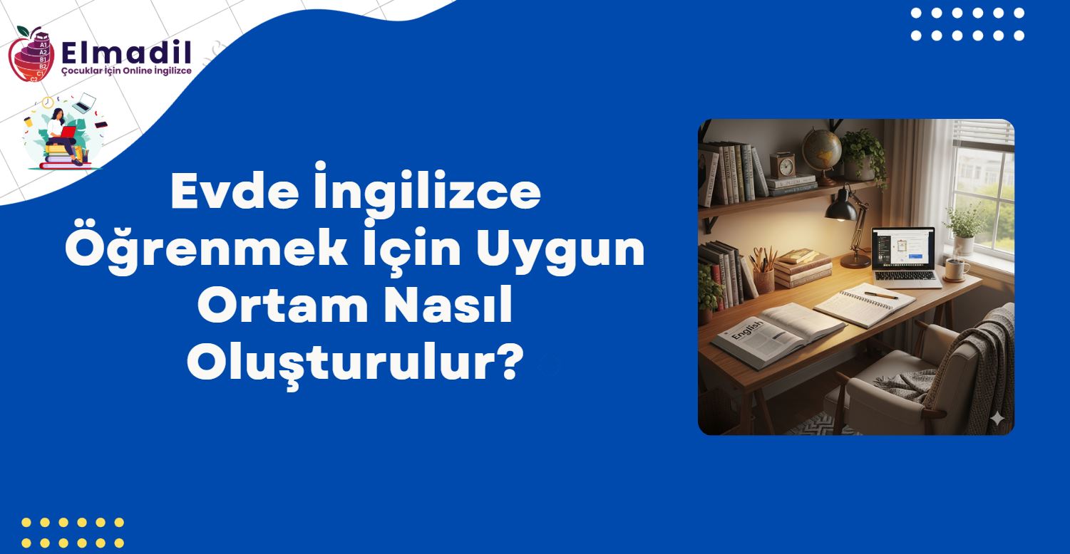 Evde İngilizce Öğrenmek İçin Uygun Ortam Nasıl Oluşturulur?
