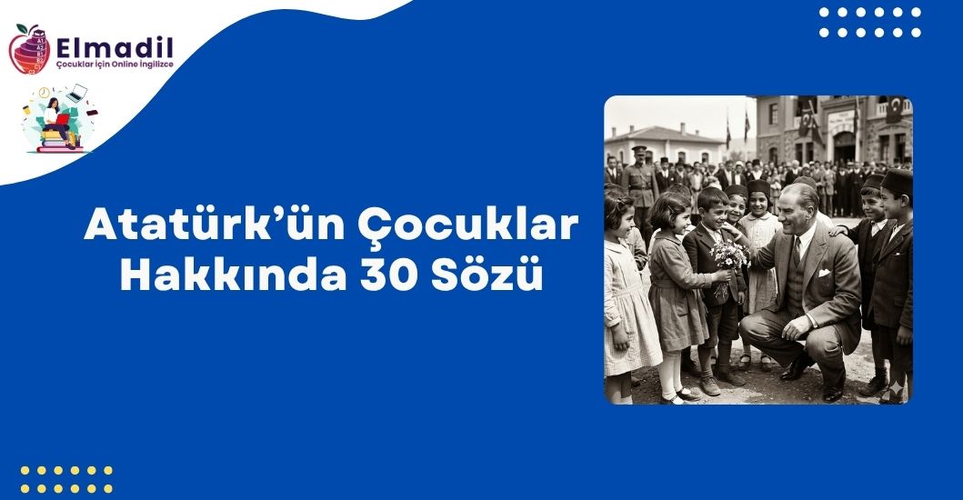 Atatürk’ün Çocuklar Hakkında 30 Sözü