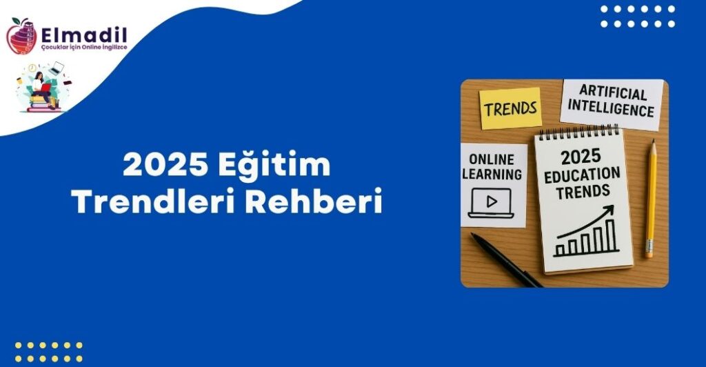 2025 Eğitim Trendleri Rehberi