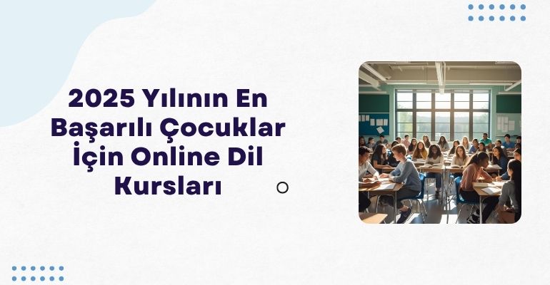 2025 Yılının En Başarılı Çocuklar İçin Online Dil Kursları