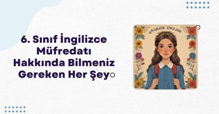 6. Sınıf İngilizce Müfredatı Hakkında Bilmeniz Gereken Her Şey