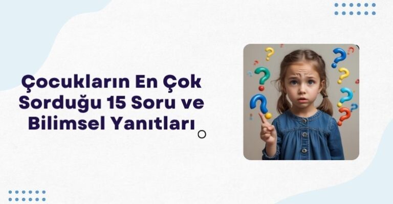 Çocukların En Çok Sorduğu 15 Soru ve Bilimsel Yanıtları