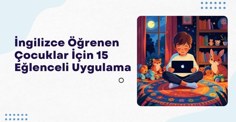 İngilizce Öğrenen Çocuklar İçin 15 Eğlenceli Uygulama