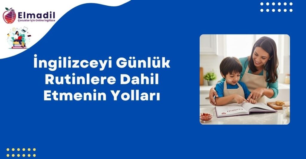İngilizceyi Günlük Rutinlere Dahil Etmenin Yolları