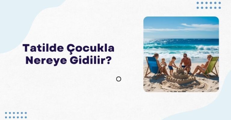 Tatilde Çocukla Nereye Gidilir?