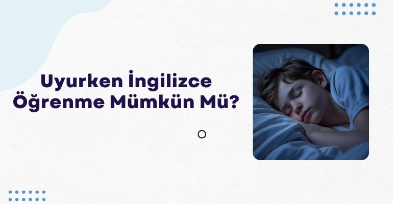 Uyurken İngilizce Öğrenme Mümkün Mü?
