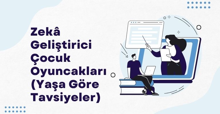 Zekâ Geliştirici Çocuk Oyuncakları (Yaşa Göre Tavsiyeler)