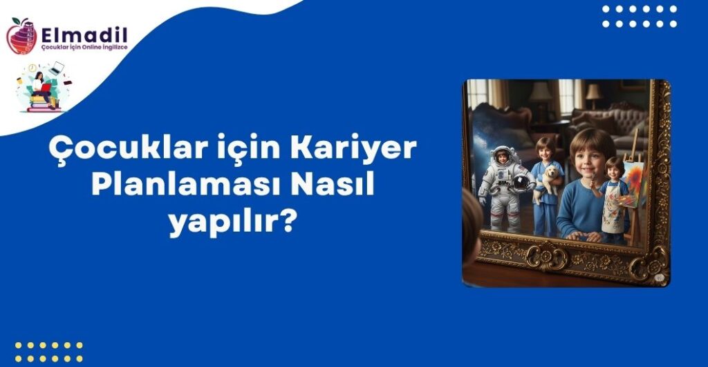 Çocuklar için Kariyer Planlaması Nasıl yapılır?