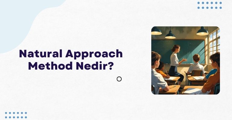 Doğal Yaklaşım (Natural Approach) Yöntemi Nedir?