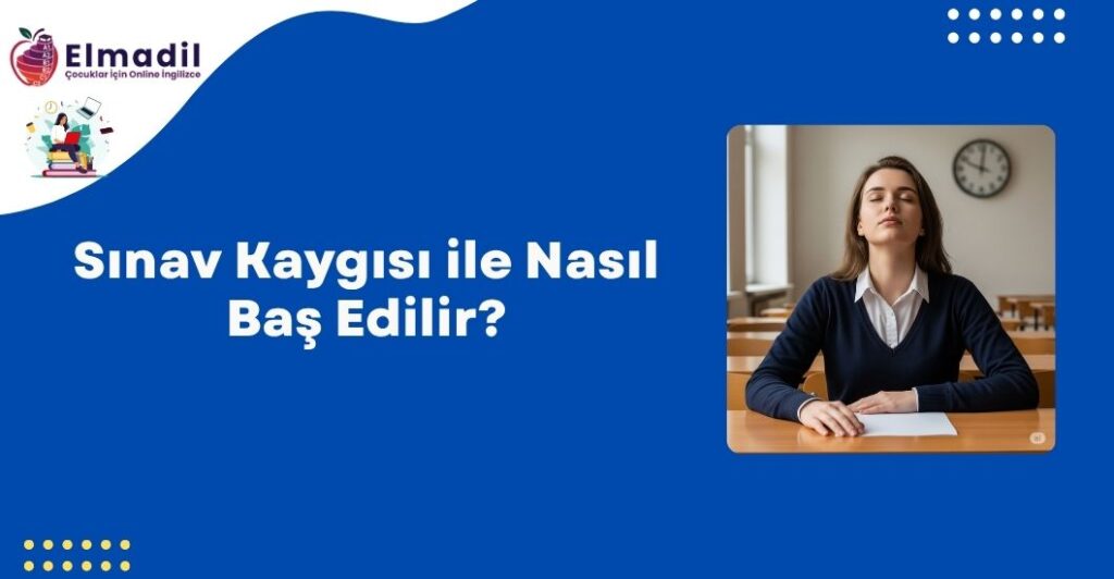 Sınav Kaygısı ile Nasıl Baş Edilir?