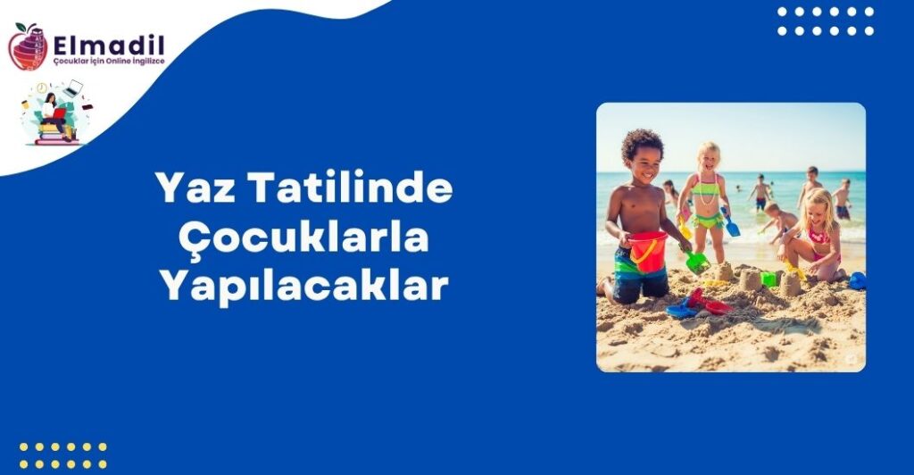 Yaz Tatilinde Çocuklarla Yapılacaklar