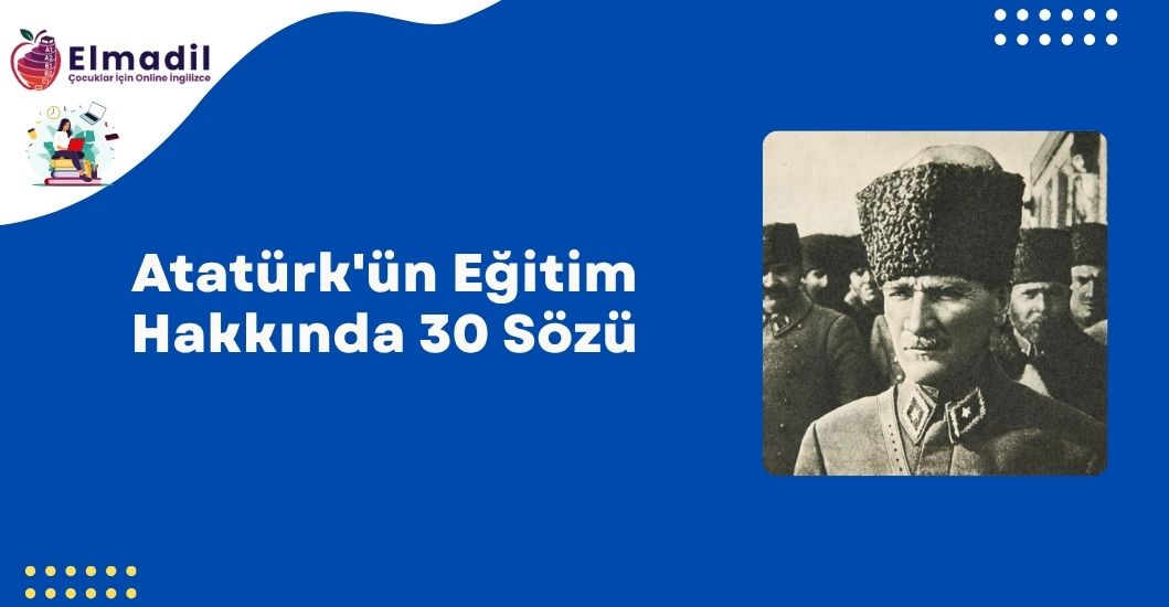 Atatürk'ün Eğitim Hakkında 30 Sözü — Elmadil