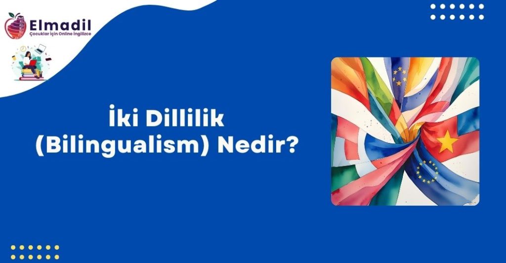 İki Dillilik (Bilingualism) Nedir?