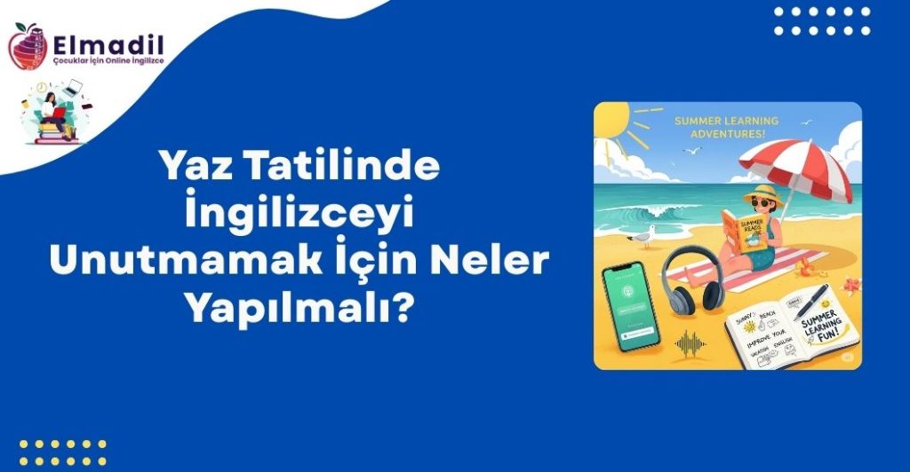 Yaz Tatilinde İngilizceyi Unutmamak İçin Neler Yapılmalı?