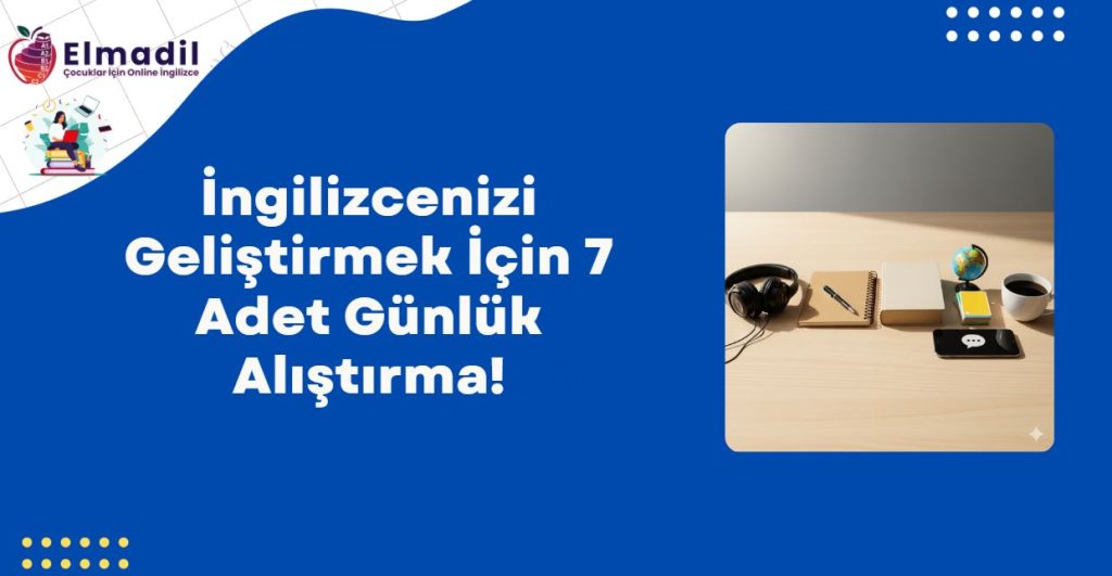 İngilizcenizi Geliştirmek İçin 7 Adet Günlük Alıştırma!