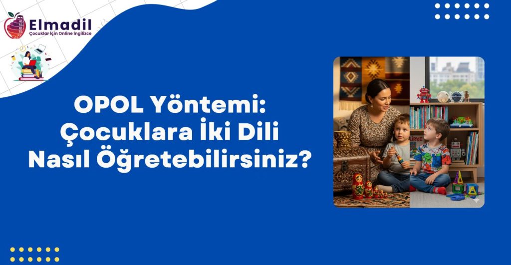 OPOL Yöntemi: Çocuklara İki Dili Nasıl Öğretebilirsiniz?